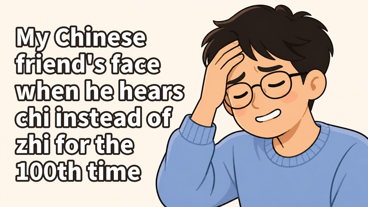 Meme: my Chinese friend's face when he hears chi instead of zhi for the 100th time